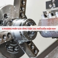 5 phương pháp gia công tiện CNC cập nhật mới nhất